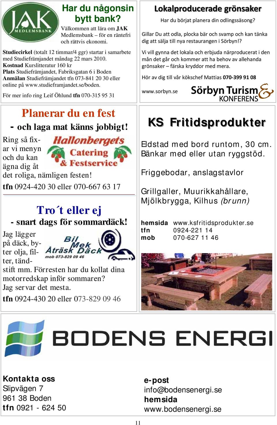 Kostnad Kurslitteratur 160 kr Plats Studiefrämjandet, Fabriksgatan 6 i Boden Anmälan Studiefrämjandet tfn 073-841 20 30 eller online på www.studieframjandet.se/boden.