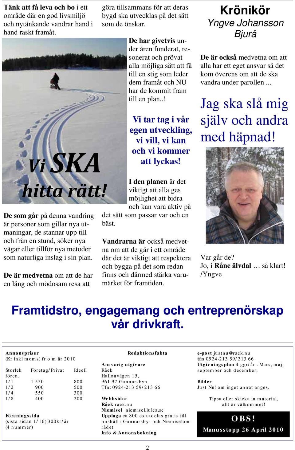 De är medvetna om att de har en lång och mödosam resa att göra tillsammans för att deras bygd ska utvecklas på det sätt som de önskar.