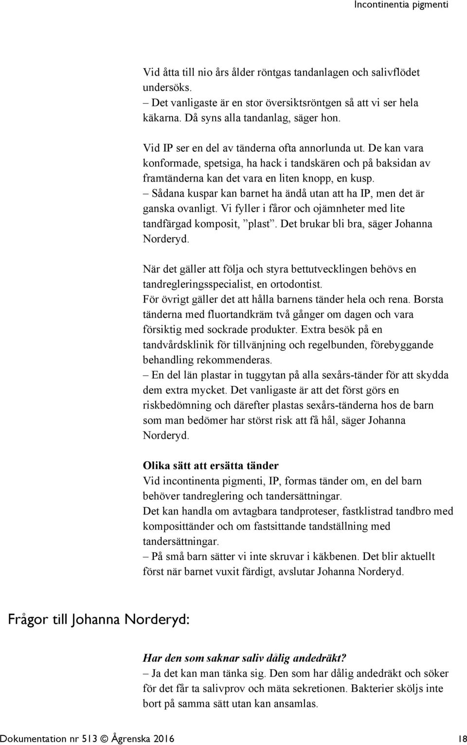 Sådana kuspar kan barnet ha ändå utan att ha IP, men det är ganska ovanligt. Vi fyller i fåror och ojämnheter med lite tandfärgad komposit, plast. Det brukar bli bra, säger Johanna Norderyd.