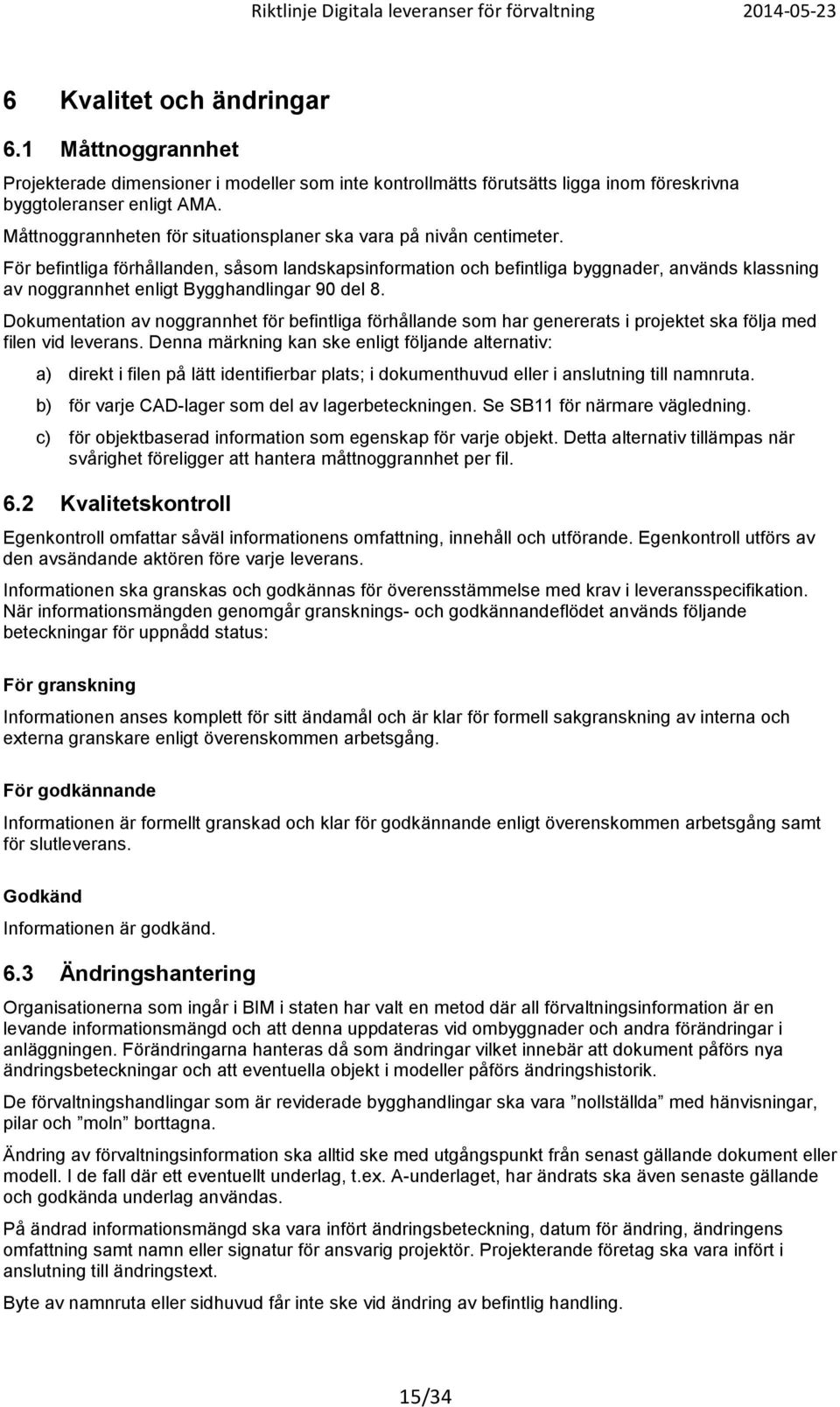 För befintliga förhållanden, såsom landskapsinformation och befintliga byggnader, används klassning av noggrannhet enligt Bygghandlingar 90 del 8.