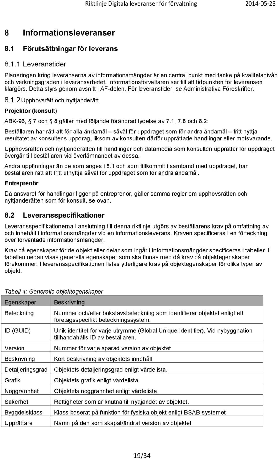 2 Upphovsrätt och nyttjanderätt Projektör (konsult) ABK-96, 7 och 8 gäller med följande förändrad lydelse av 7.1, 7.8 och 8.