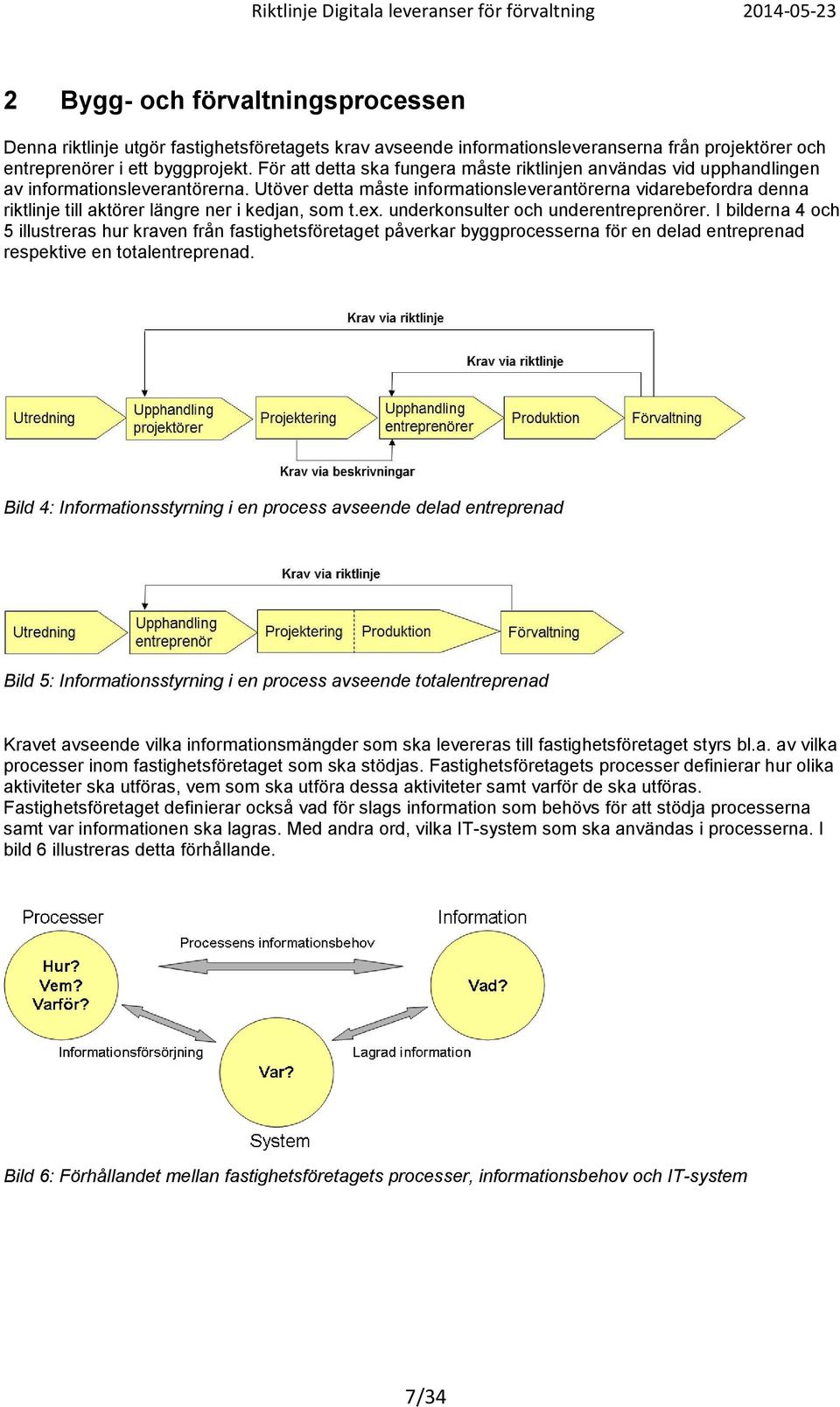 Utöver detta måste informationsleverantörerna vidarebefordra denna riktlinje till aktörer längre ner i kedjan, som t.ex. underkonsulter och underentreprenörer.