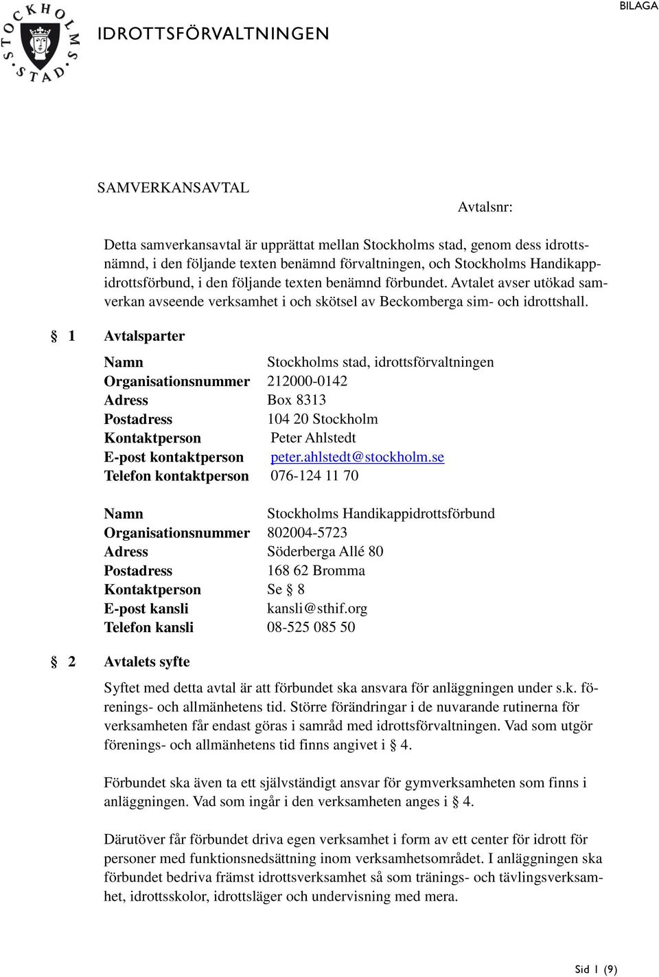 1 Avtalsparter Namn Stockholms stad, idrottsförvaltningen Organisationsnummer 212000-0142 Adress Box 8313 Postadress 104 20 Stockholm Kontaktperson Peter Ahlstedt E-post kontaktperson peter.