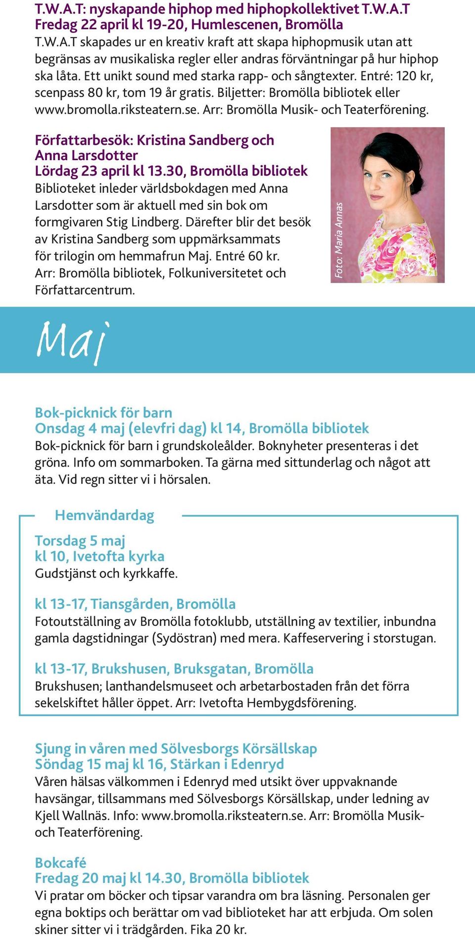 Arr: Bromölla Musik- och Teaterförening. Författarbesök: Kristina Sandberg och Anna Larsdotter Lördag 23 april kl 13.