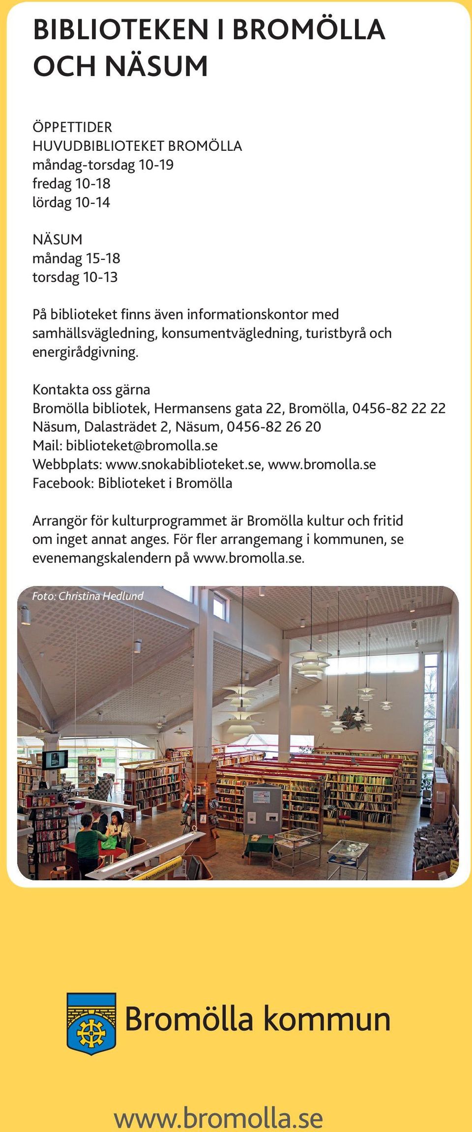 Kontakta oss gärna Bromölla bibliotek, Hermansens gata 22, Bromölla, 0456-82 22 22 Näsum, Dalasträdet 2, Näsum, 0456-82 26 20 Mail: biblioteket@bromolla.se Webbplats: www.