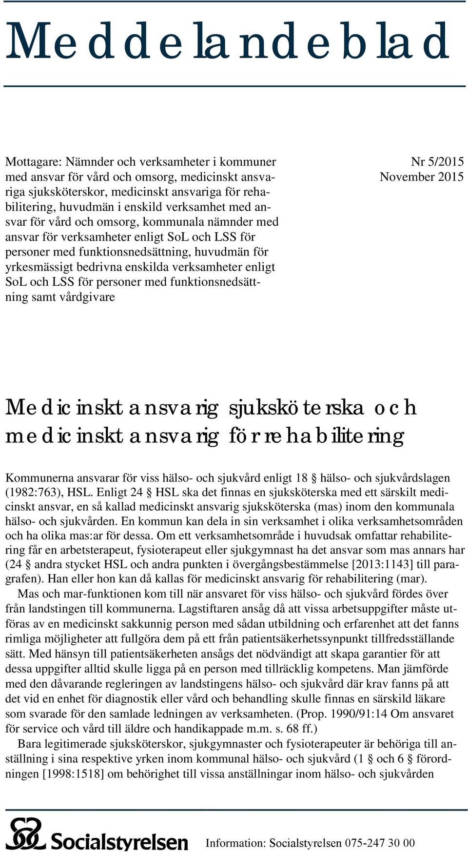 verksamheter enligt SoL och LSS för personer med funktionsnedsättning samt vårdgivare Nr 5/2015 November 2015 Medicinskt ansvarig sjuksköterska och medicinskt ansvarig för rehabilitering Kommunerna