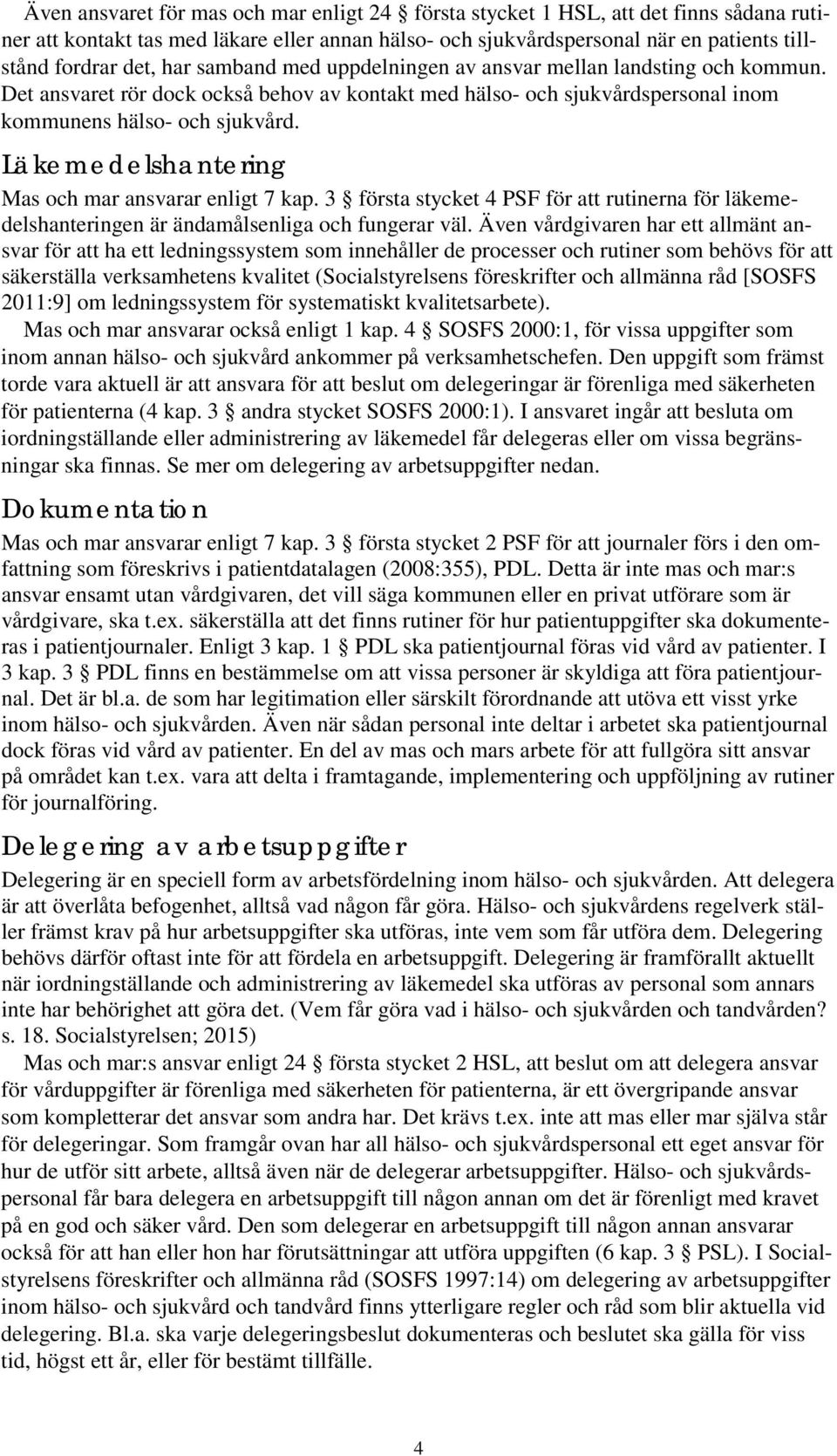 Läkemedelshantering Mas och mar ansvarar enligt 7 kap. 3 första stycket 4 PSF för att rutinerna för läkemedelshanteringen är ändamålsenliga och fungerar väl.