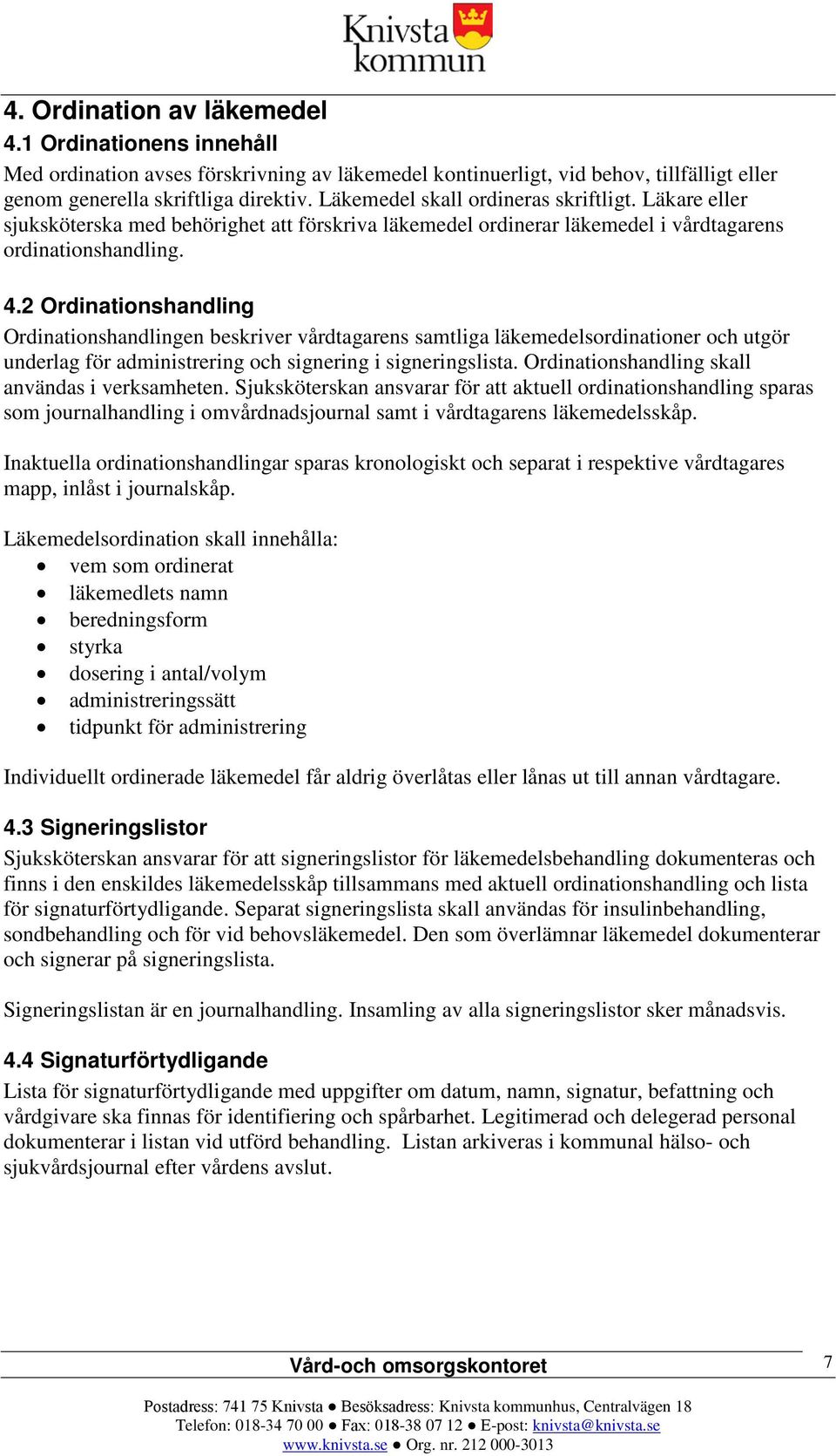 2 Ordinationshandling Ordinationshandlingen beskriver vårdtagarens samtliga läkemedelsordinationer och utgör underlag för administrering och signering i signeringslista.