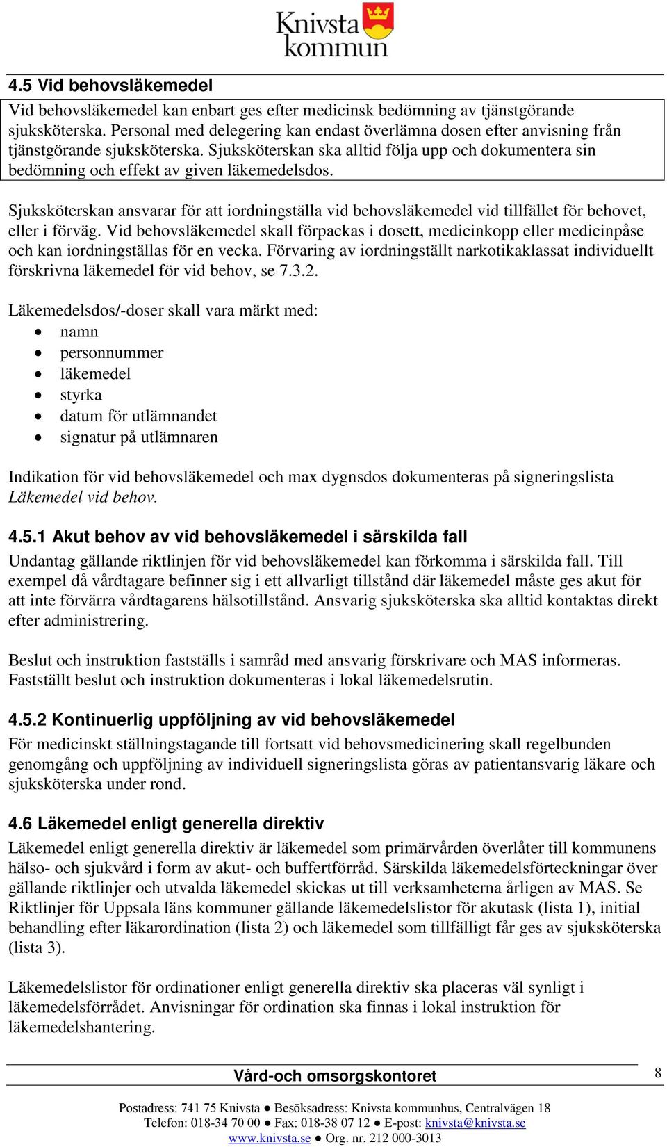 Sjuksköterskan ska alltid följa upp och dokumentera sin bedömning och effekt av given läkemedelsdos.