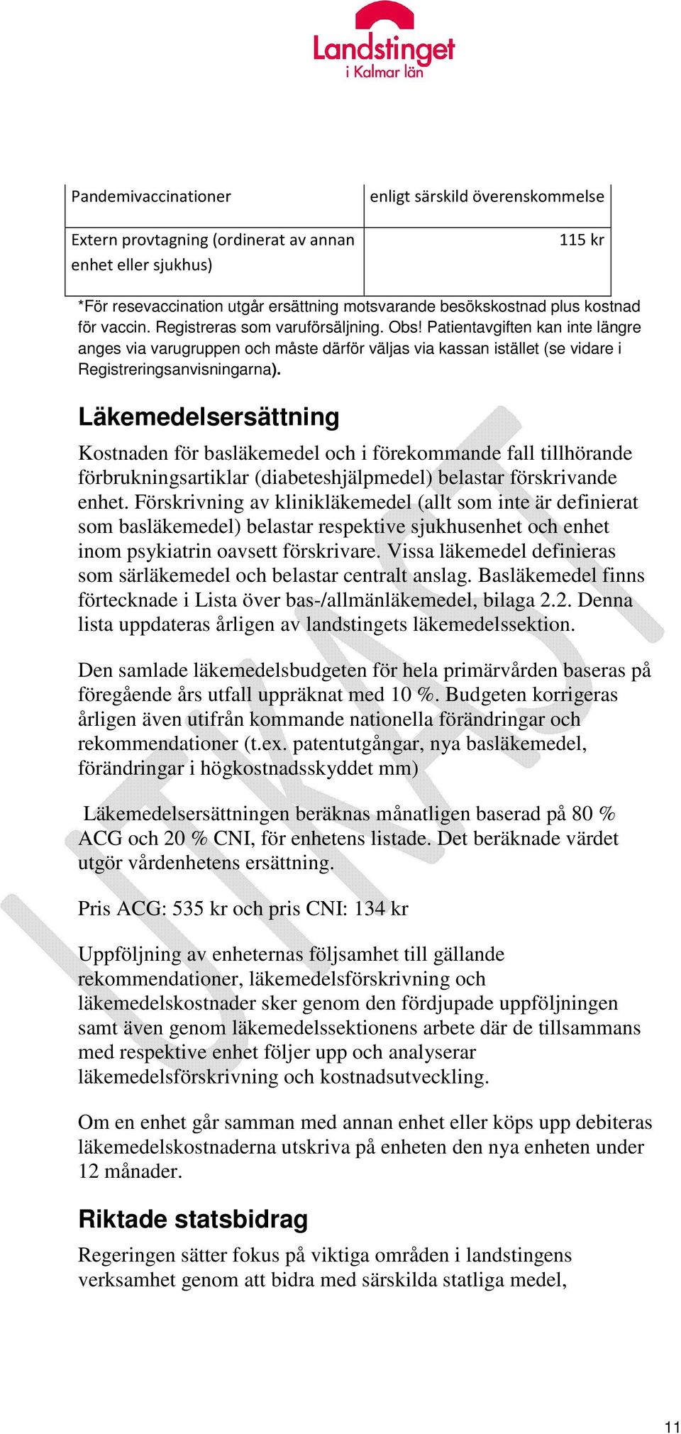 Läkemedelsersättning Kostnaden för basläkemedel och i förekommande fall tillhörande förbrukningsartiklar (diabeteshjälpmedel) belastar förskrivande enhet.