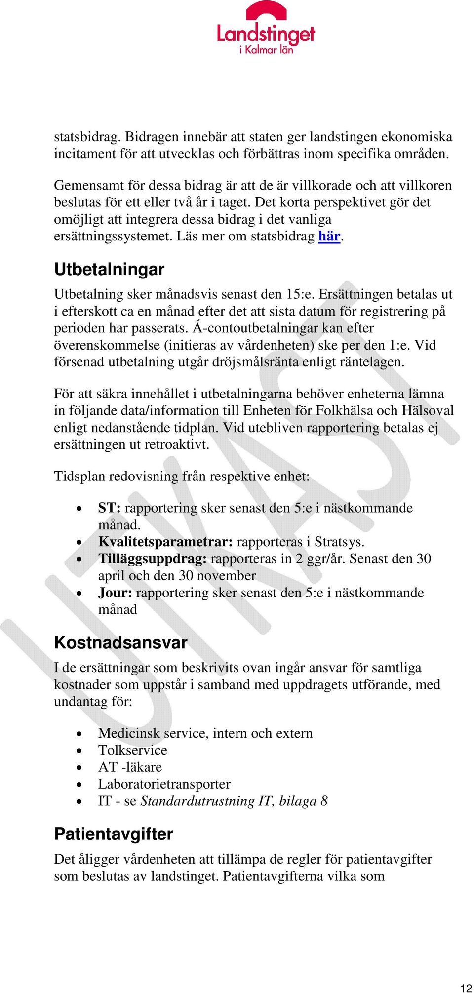 Det korta perspektivet gör det omöjligt att integrera dessa bidrag i det vanliga ersättningssystemet. Läs mer om statsbidrag här. Utbetalningar Utbetalning sker månadsvis senast den 15:e.