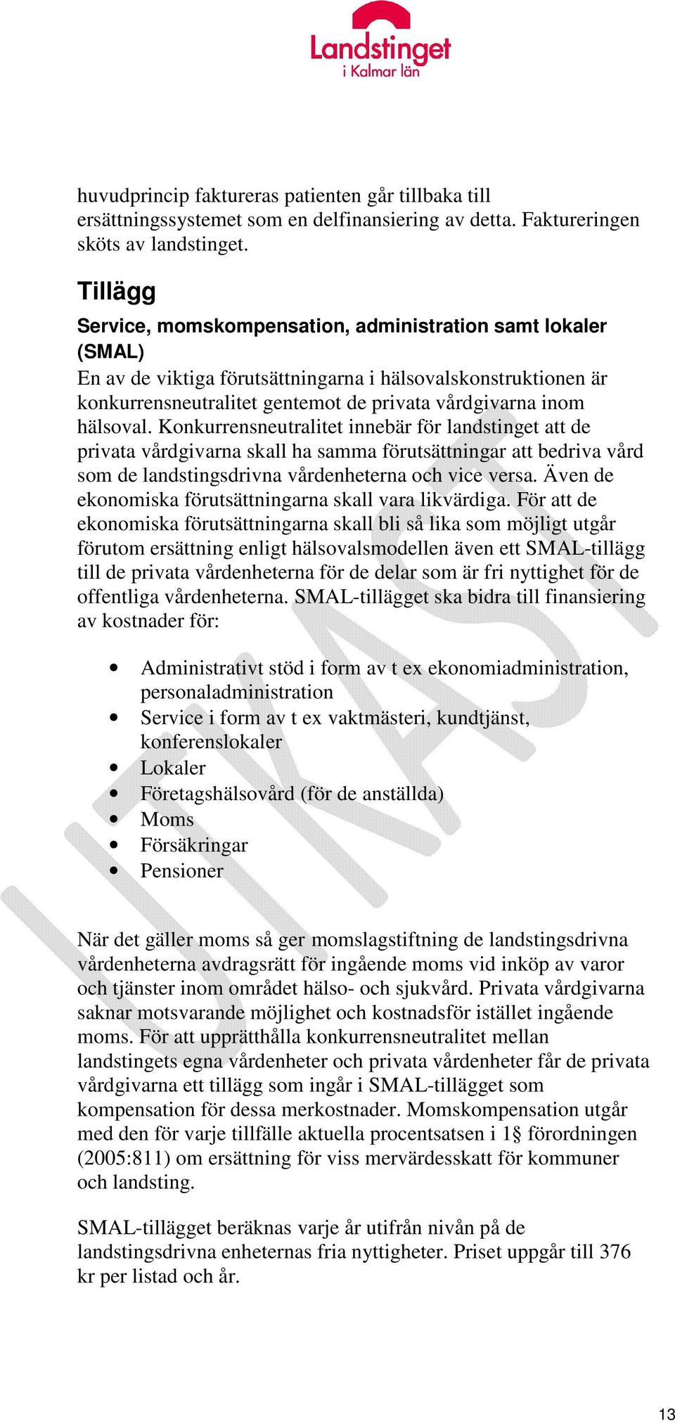 hälsoval. Konkurrensneutralitet innebär för landstinget att de privata vårdgivarna skall ha samma förutsättningar att bedriva vård som de landstingsdrivna vårdenheterna och vice versa.