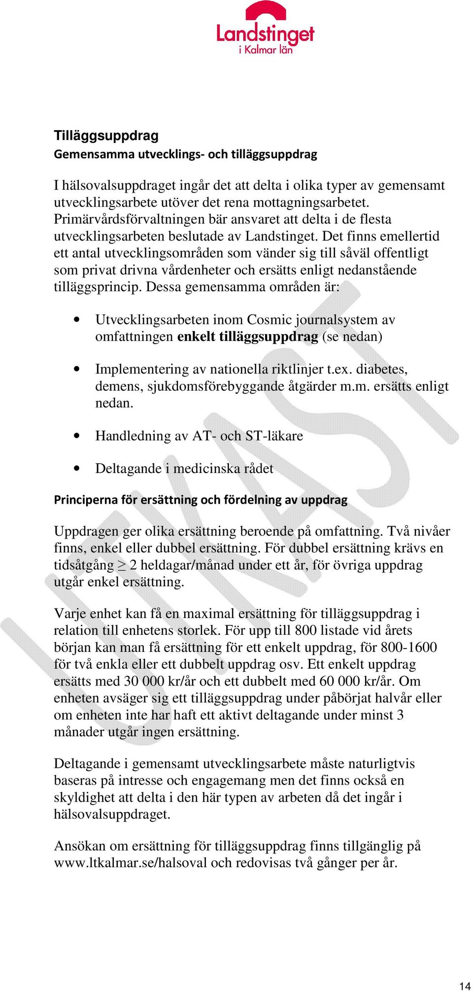 Det finns emellertid ett antal utvecklingsområden som vänder sig till såväl offentligt som privat drivna vårdenheter och ersätts enligt nedanstående tilläggsprincip.