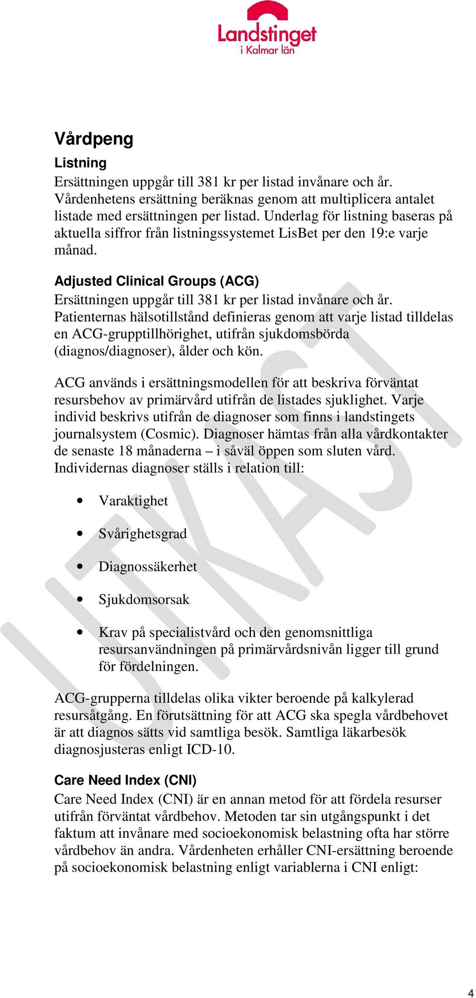 Patienternas hälsotillstånd definieras genom att varje listad tilldelas en ACG-grupptillhörighet, utifrån sjukdomsbörda (diagnos/diagnoser), ålder och kön.