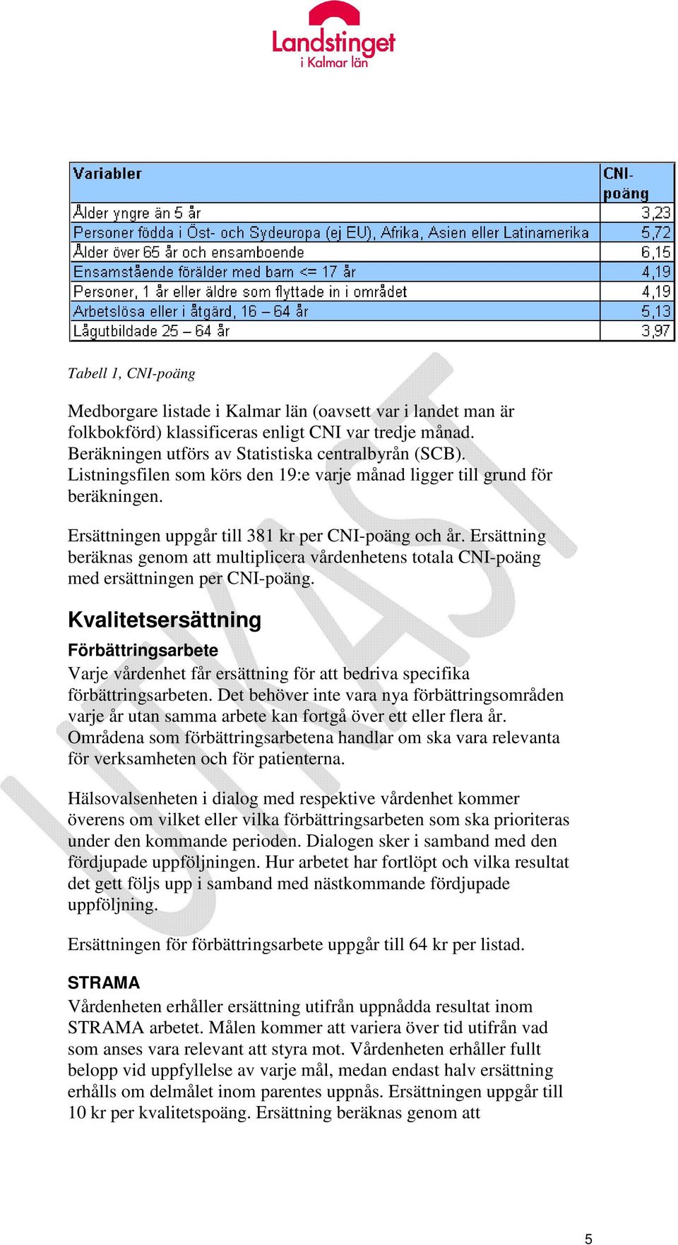 Ersättning beräknas genom att multiplicera vårdenhetens totala CNI-poäng med ersättningen per CNI-poäng.