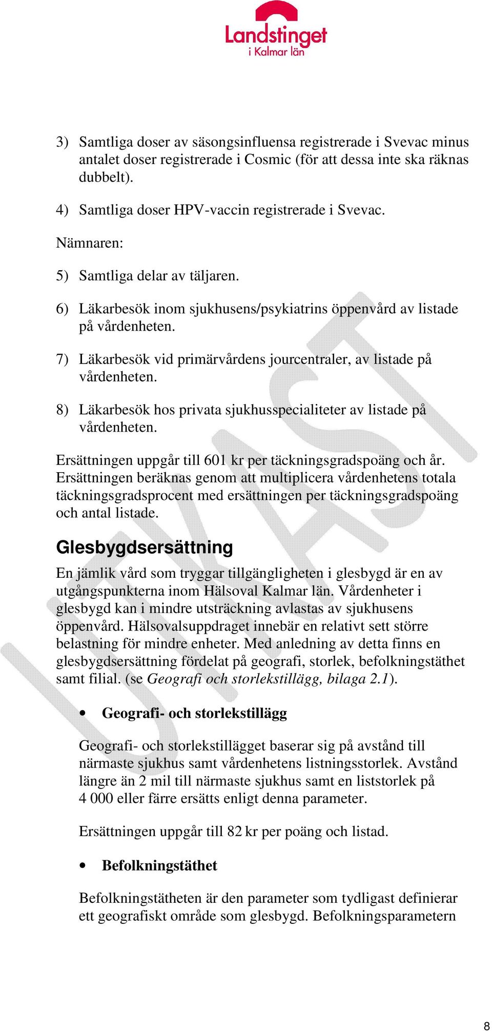 8) Läkarbesök hos privata sjukhusspecialiteter av listade på vårdenheten. Ersättningen uppgår till 601 kr per täckningsgradspoäng och år.