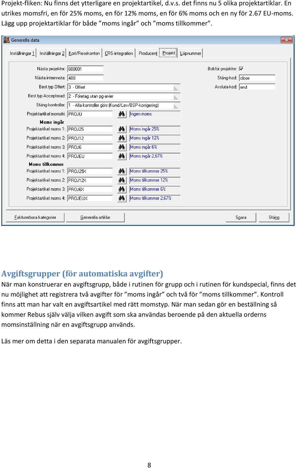 Avgiftsgrupper (för automatiska avgifter) När man konstruerar en avgiftsgrupp, både i rutinen för grupp och i rutinen för kundspecial, finns det nu möjlighet att registrera två avgifter för moms