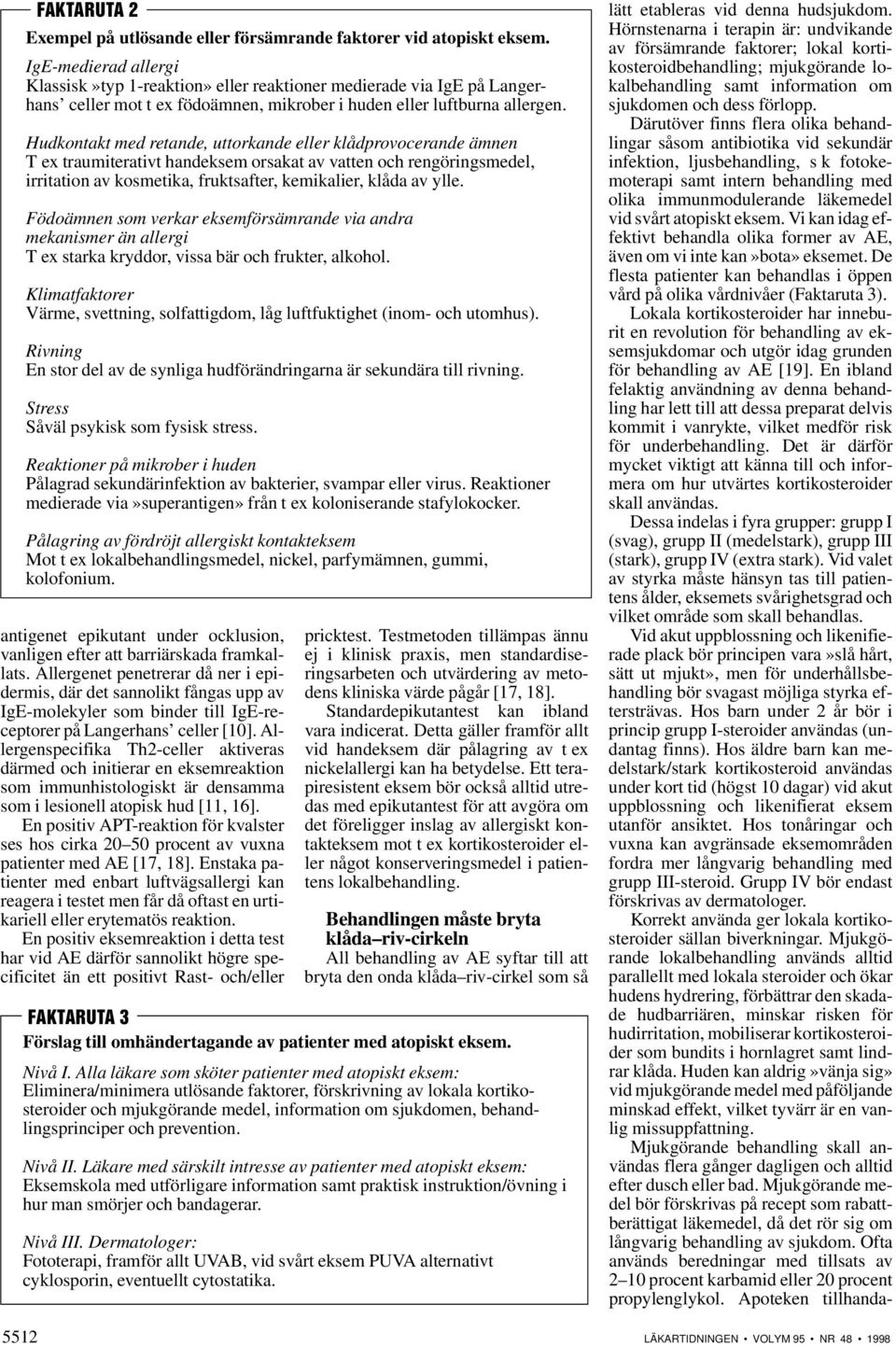 Hudkontakt med retande, uttorkande eller klådprovocerande ämnen T ex traumiterativt handeksem orsakat av vatten och rengöringsmedel, irritation av kosmetika, fruktsafter, kemikalier, klåda av ylle.