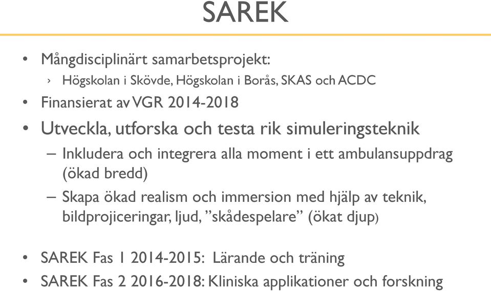 ambulansuppdrag (ökad bredd) Skapa ökad realism och immersion med hjälp av teknik, bildprojiceringar, ljud,