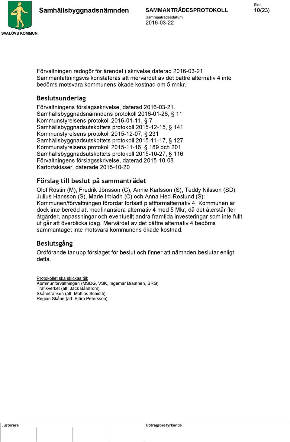 Samhällsbyggnadsnämndens protokoll 2016-01-26, 11 Kommunstyrelsens protokoll 2016-01-11, 7 Samhällsbyggnadsutskottets protokoll 2015-12-15, 141 Kommunstyrelsens protokoll 2015-12-07, 231