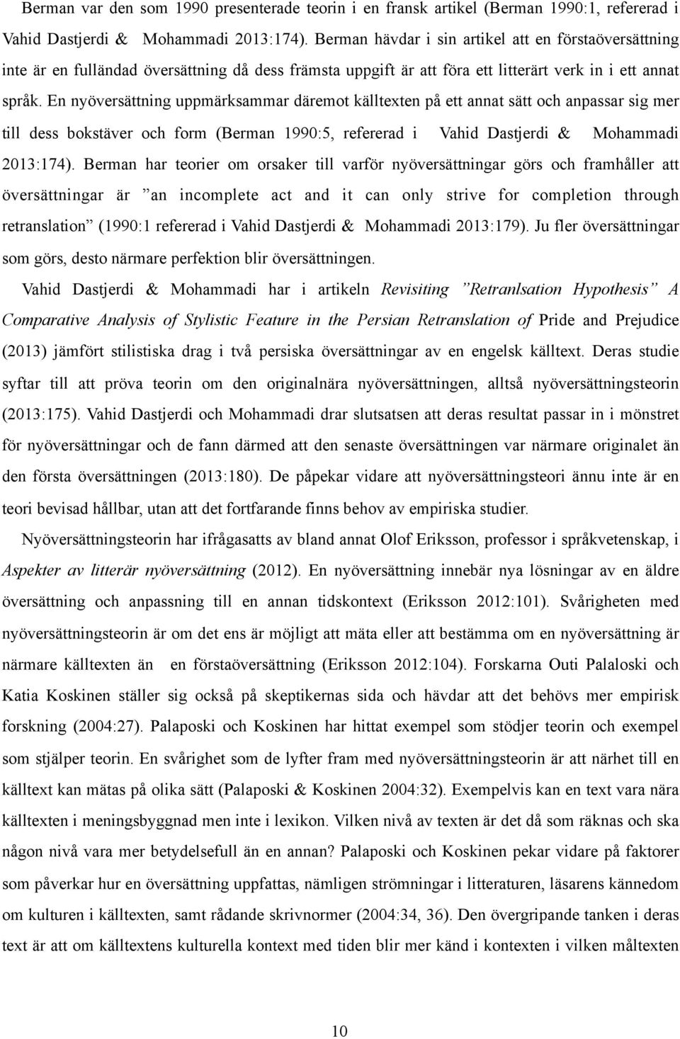 En nyöversättning uppmärksammar däremot källtexten på ett annat sätt och anpassar sig mer till dess bokstäver och form (Berman 1990:5, refererad i Vahid Dastjerdi & Mohammadi 2013:174).