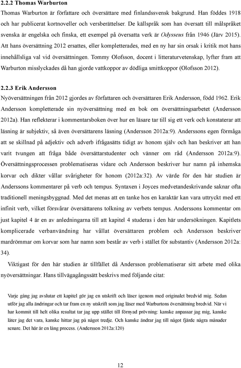 Att hans översättning 2012 ersattes, eller kompletterades, med en ny har sin orsak i kritik mot hans innehållsliga val vid översättningen.