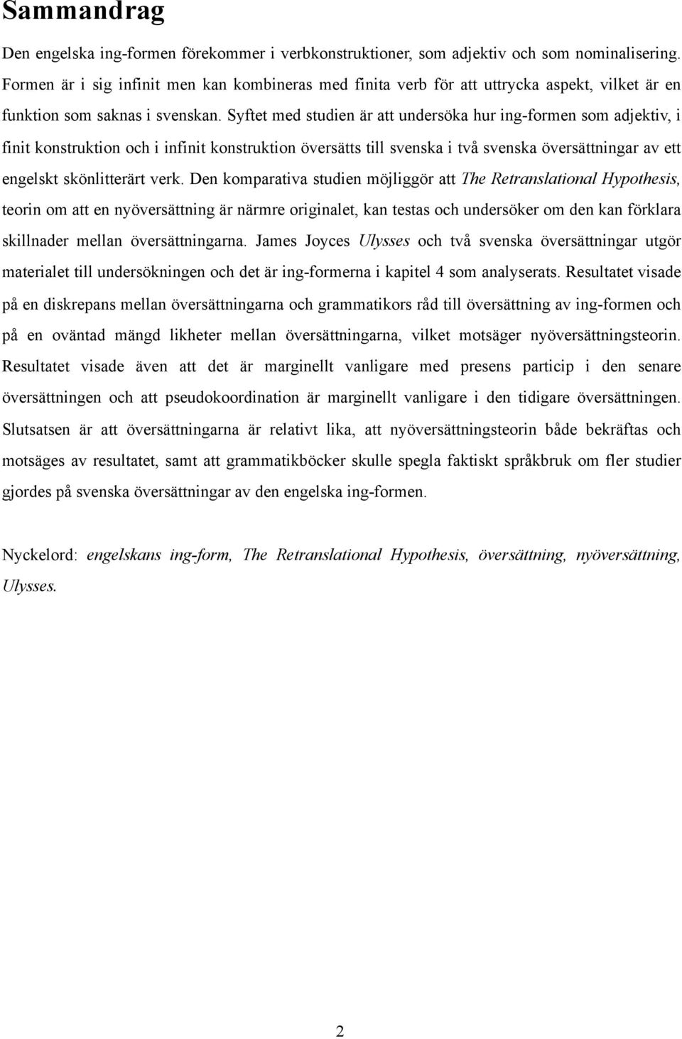 Syftet med studien är att undersöka hur ing-formen som adjektiv, i finit konstruktion och i infinit konstruktion översätts till svenska i två svenska översättningar av ett engelskt skönlitterärt verk.