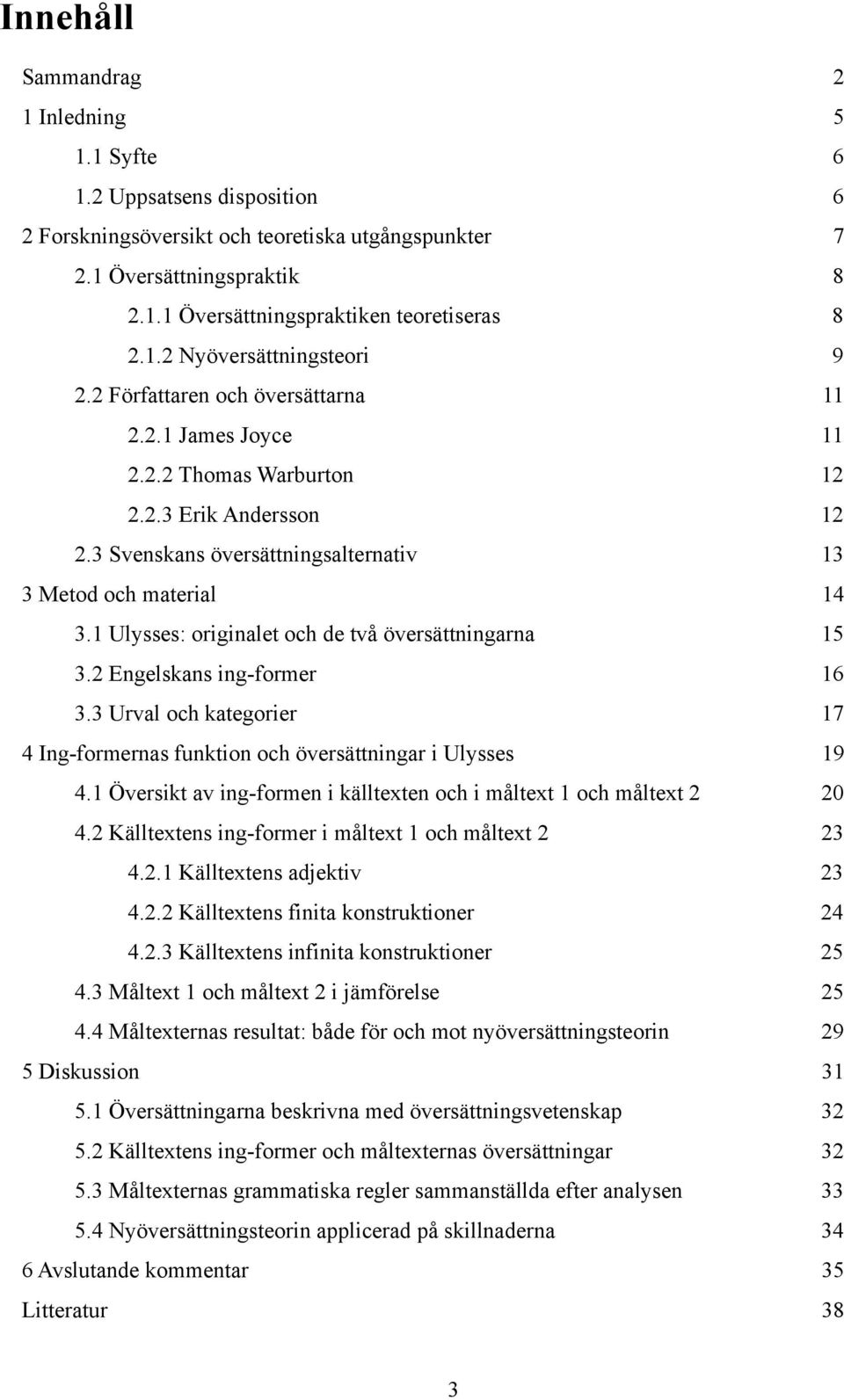 3 Svenskans översättningsalternativ 13 3 Metod och material 14 3.1 Ulysses: originalet och de två översättningarna 15 3.2 Engelskans ing-former 16 3.