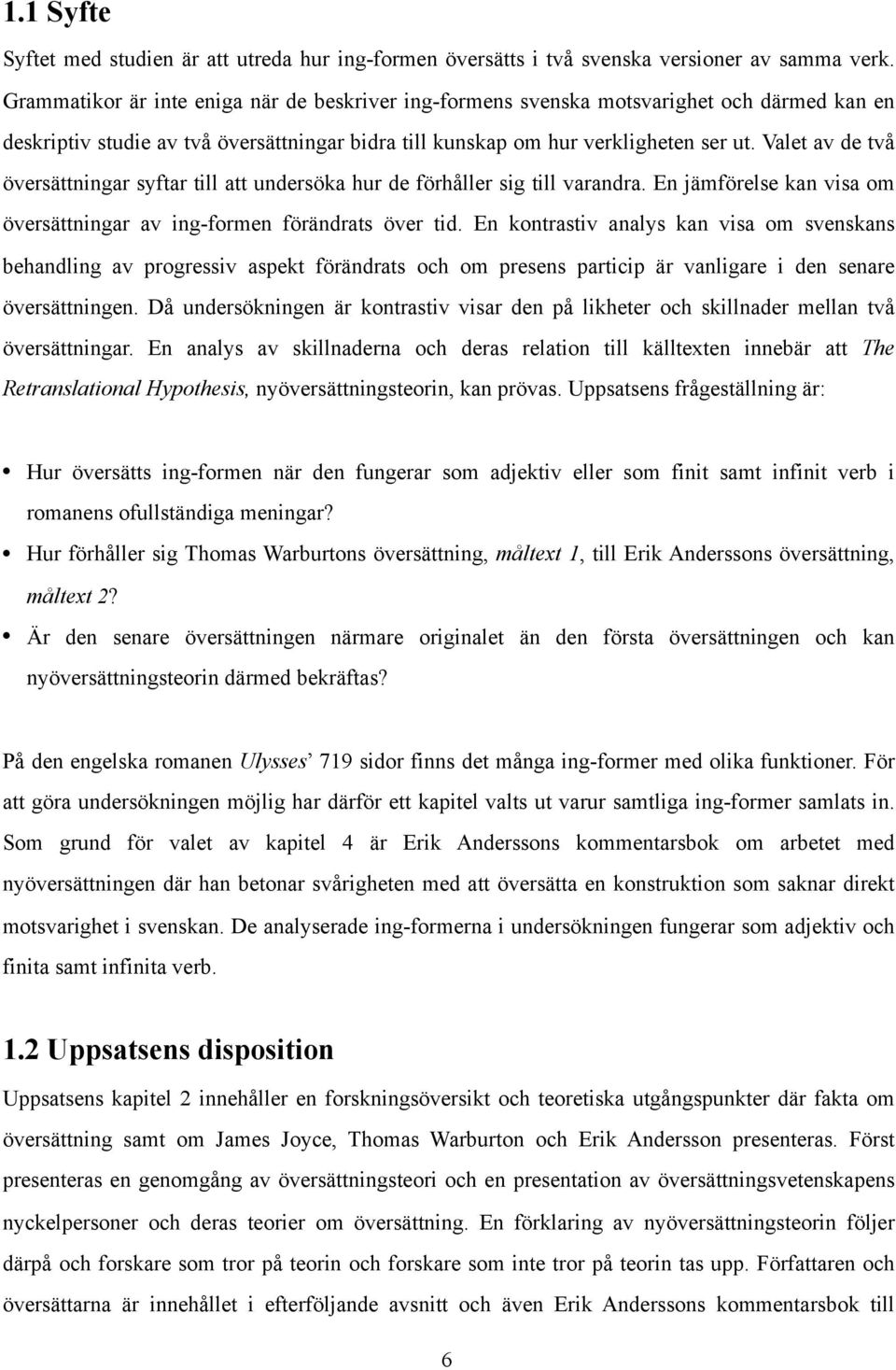 Valet av de två översättningar syftar till att undersöka hur de förhåller sig till varandra. En jämförelse kan visa om översättningar av ing-formen förändrats över tid.