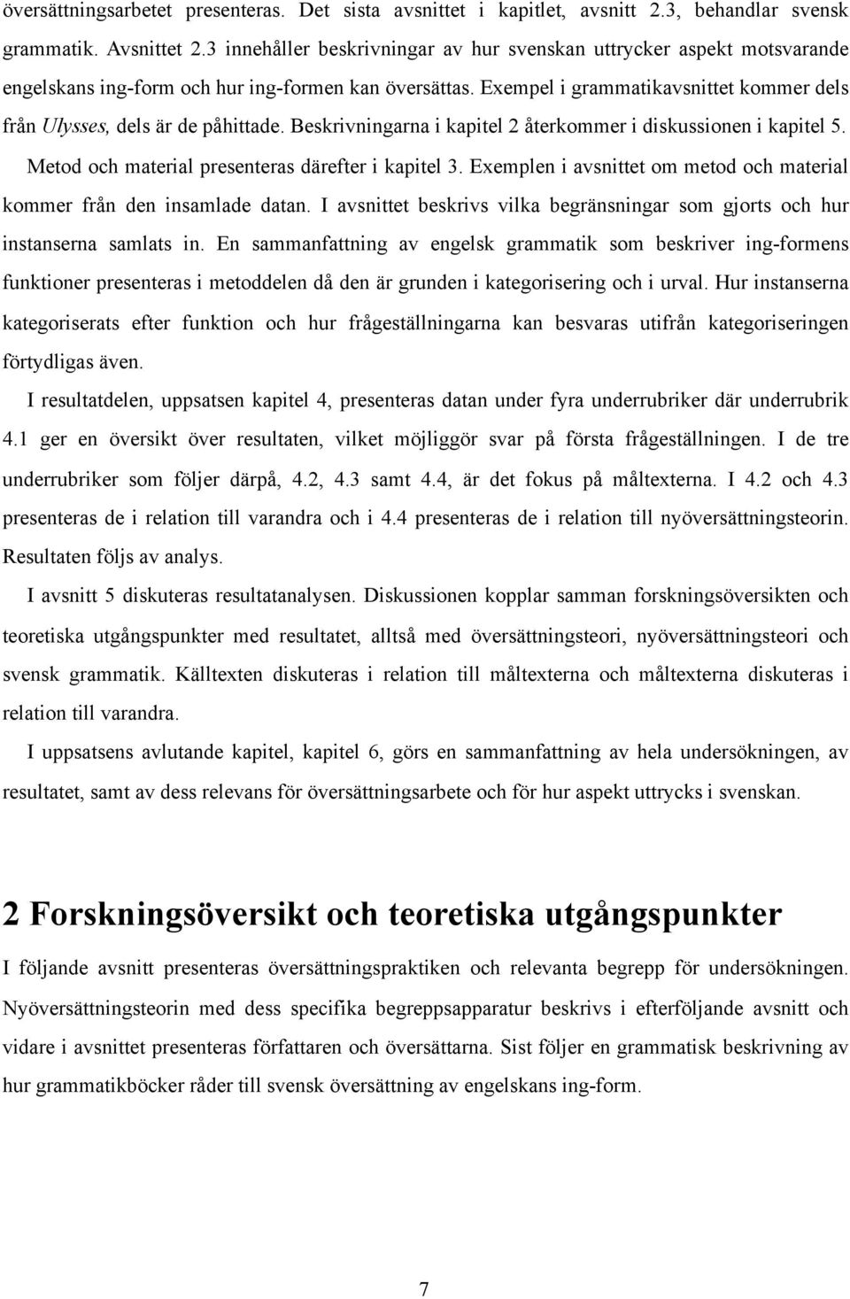 Exempel i grammatikavsnittet kommer dels från Ulysses, dels är de påhittade. Beskrivningarna i kapitel 2 återkommer i diskussionen i kapitel 5. Metod och material presenteras därefter i kapitel 3.