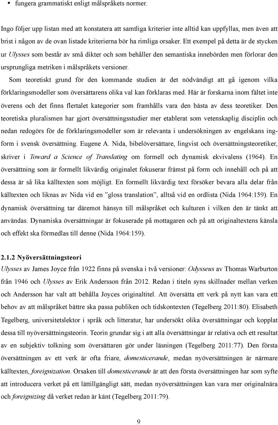 Ett exempel på detta är de stycken ur Ulysses som består av små dikter och som behåller den semantiska innebörden men förlorar den ursprungliga metriken i målspråkets versioner.