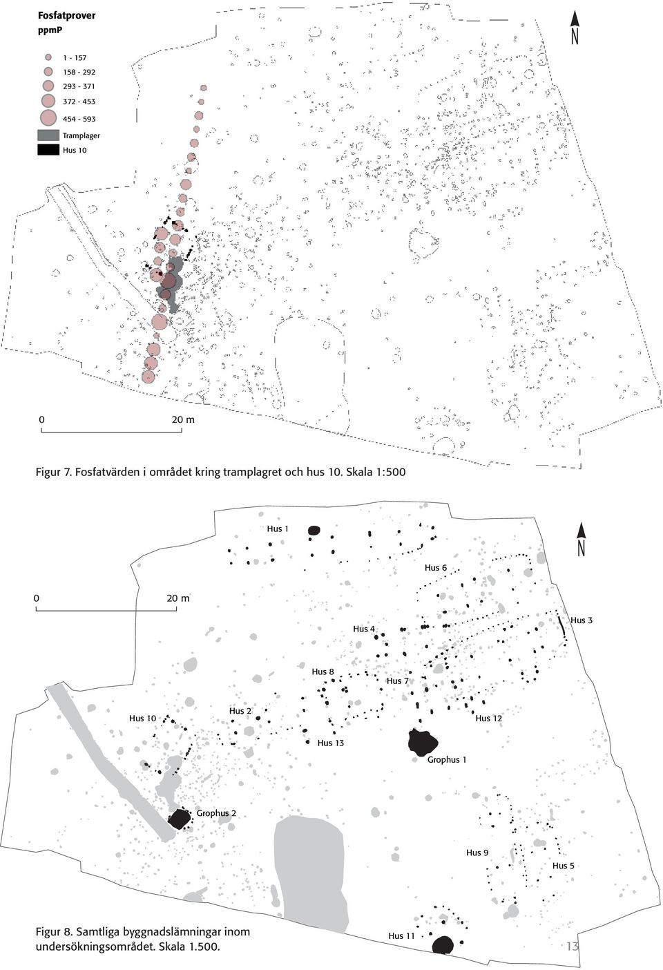 Skala 1:500 Hus 1 Hus 6 0 20 m Hus 4 Hus 3 Hus 8 Hus 7 Hus 2 Hus 10 Hus 12 Hus 13