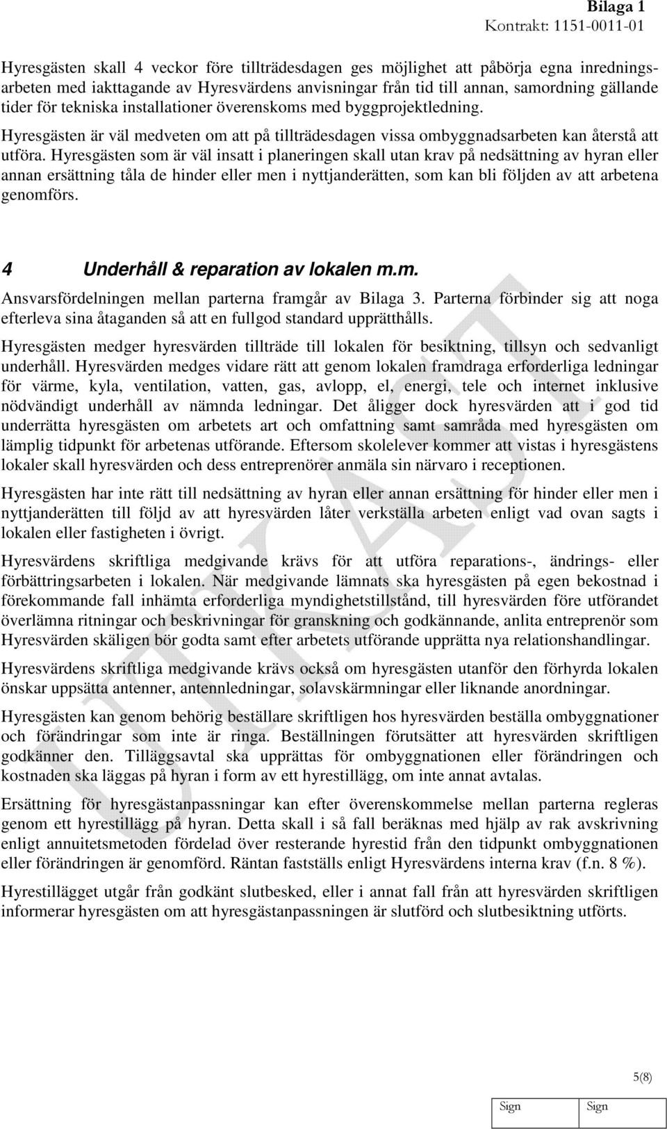 Hyresgästen som är väl insatt i planeringen skall utan krav på nedsättning av hyran eller annan ersättning tåla de hinder eller men i nyttjanderätten, som kan bli följden av att arbetena genomförs.