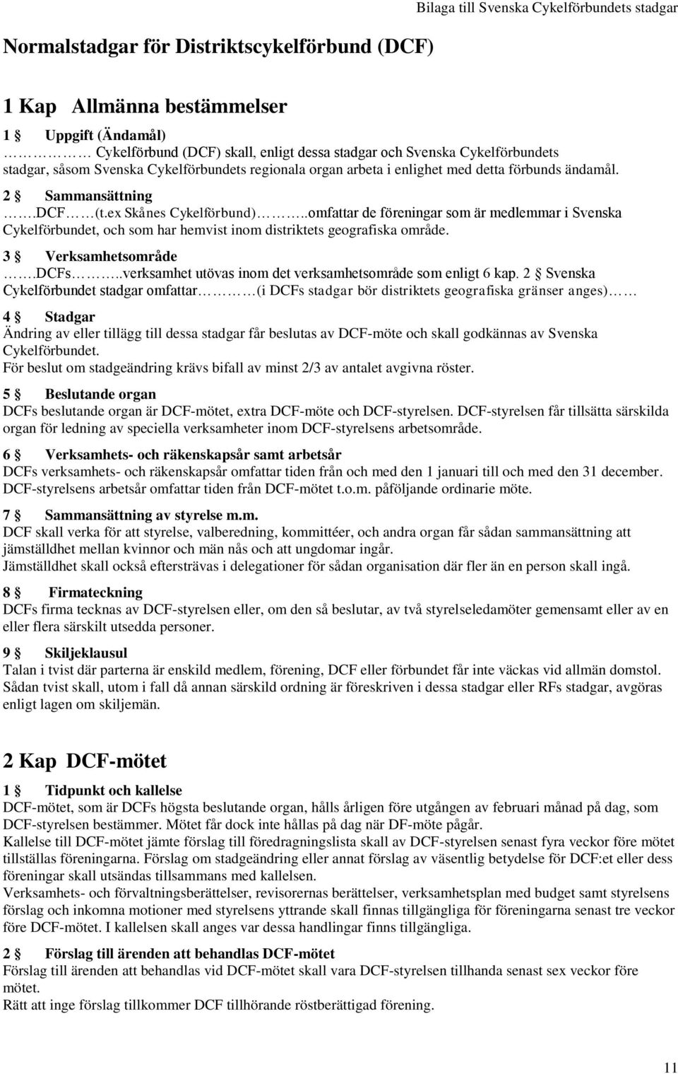 .omfattar de föreningar som är medlemmar i Svenska Cykelförbundet, och som har hemvist inom distriktets geografiska område. 3 Verksamhetsområde.DCFs.