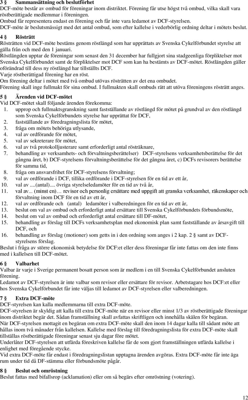 4 Rösträtt Rösträtten vid DCF-möte bestäms genom röstlängd som har upprättats av Svenska Cykelförbundet styrelse att gälla från och med den 1 januari.
