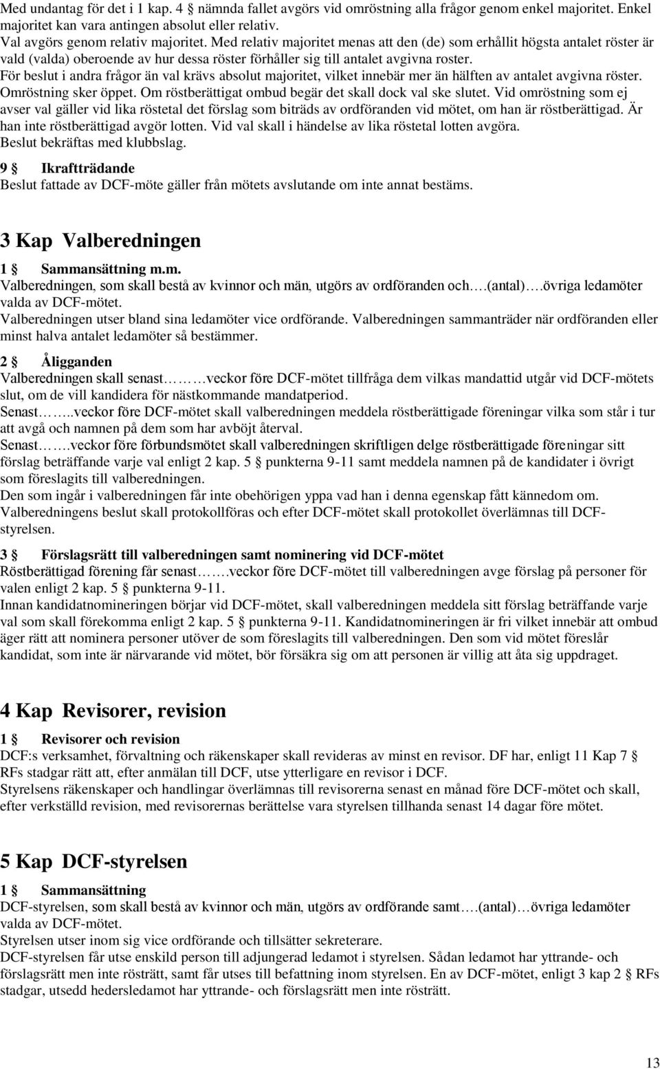 För beslut i andra frågor än val krävs absolut majoritet, vilket innebär mer än hälften av antalet avgivna röster. Omröstning sker öppet. Om röstberättigat ombud begär det skall dock val ske slutet.