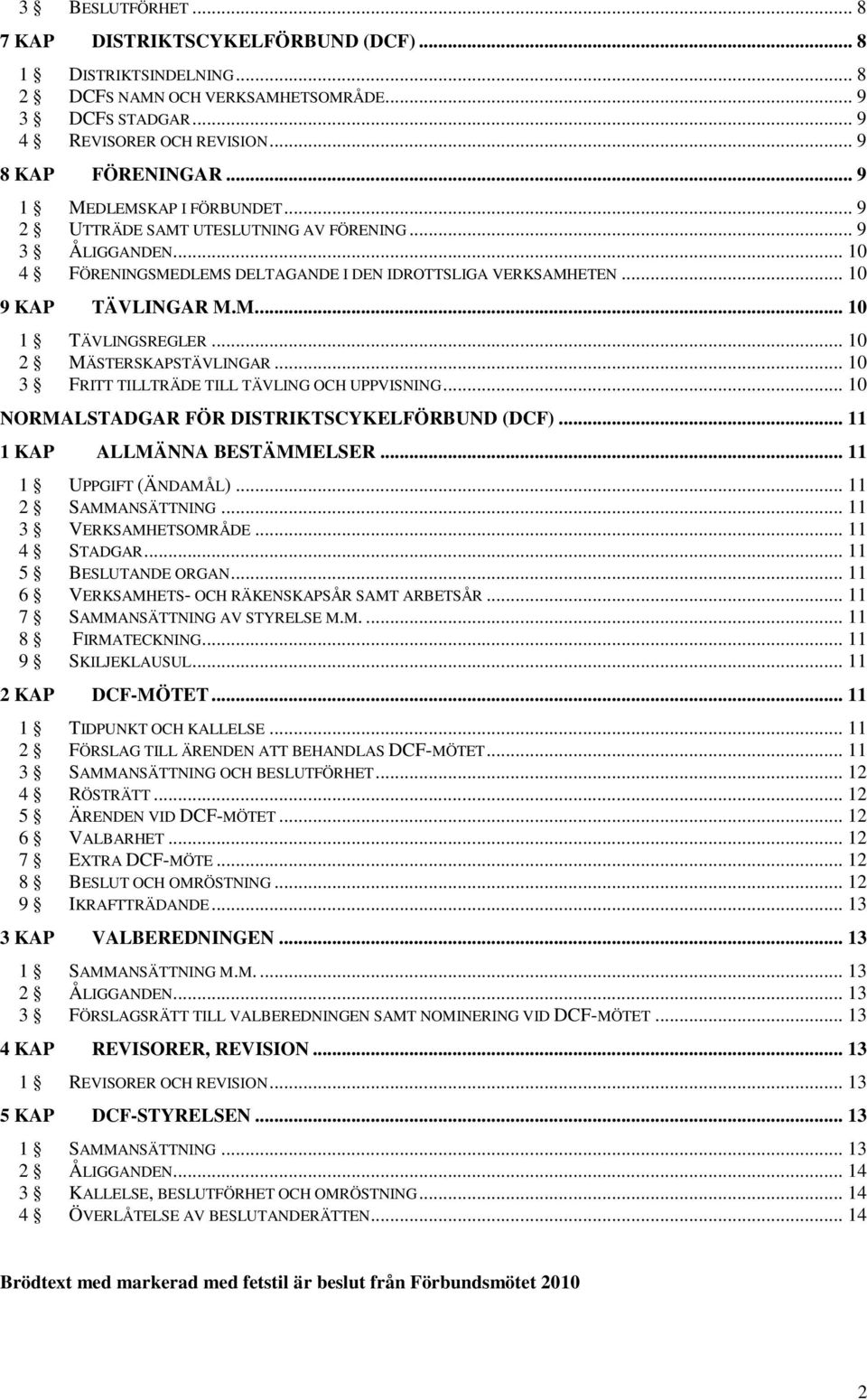 .. 10 2 MÄSTERSKAPSTÄVLINGAR... 10 3 FRITT TILLTRÄDE TILL TÄVLING OCH UPPVISNING... 10 NORMALSTADGAR FÖR DISTRIKTSCYKELFÖRBUND (DCF)... 11 1 KAP ALLMÄNNA BESTÄMMELSER... 11 1 UPPGIFT (ÄNDAMÅL).