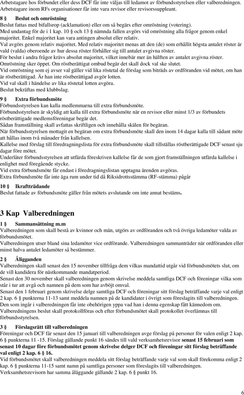 10 och 13 nämnda fallen avgörs vid omröstning alla frågor genom enkel majoritet. Enkel majoritet kan vara antingen absolut eller relativ. Val avgörs genom relativ majoritet.