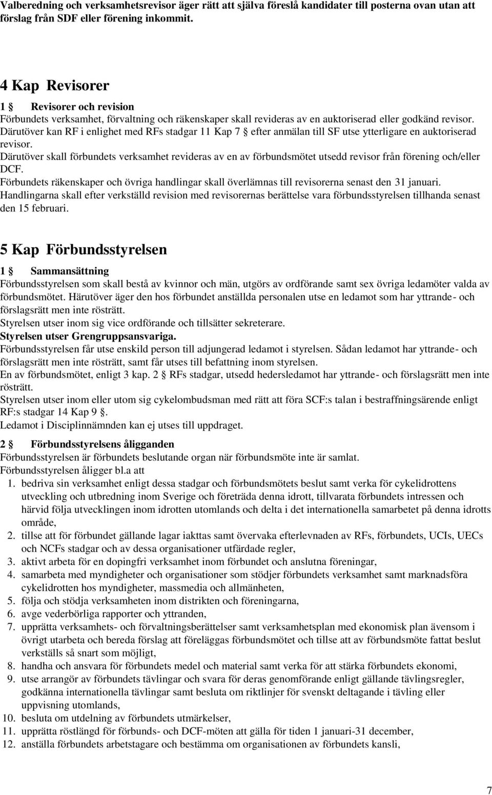 Därutöver kan RF i enlighet med RFs stadgar 11 Kap 7 efter anmälan till SF utse ytterligare en auktoriserad revisor.