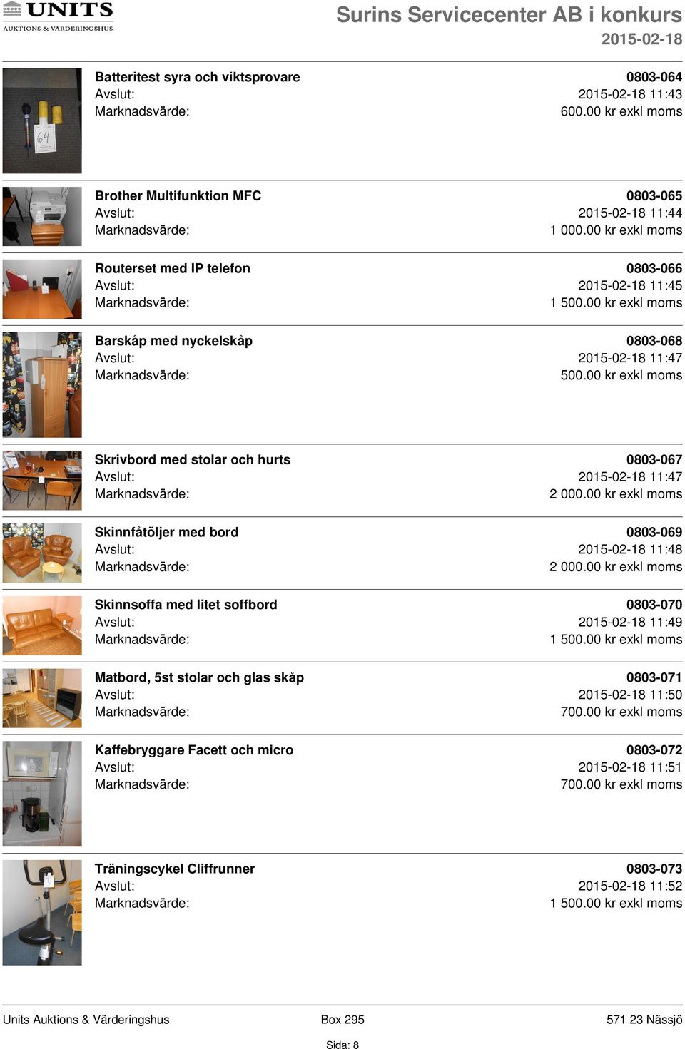 nyckelskåp 0803-068 Avslut: 11:47 Skrivbord med stolar och hurts 0803-067 Avslut: 11:47 Skinnfåtöljer med bord 0803-069 Avslut: 11:48