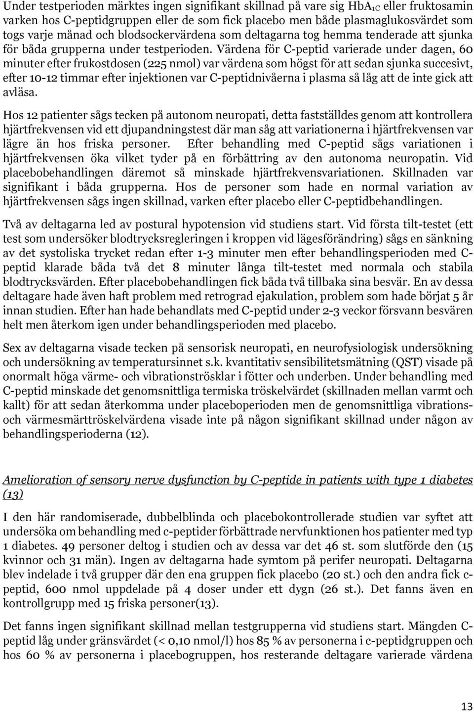 Värdena för C-peptid varierade under dagen, 60 minuter efter frukostdosen (225 nmol) var värdena som högst för att sedan sjunka succesivt, efter 10-12 timmar efter injektionen var C-peptidnivåerna i