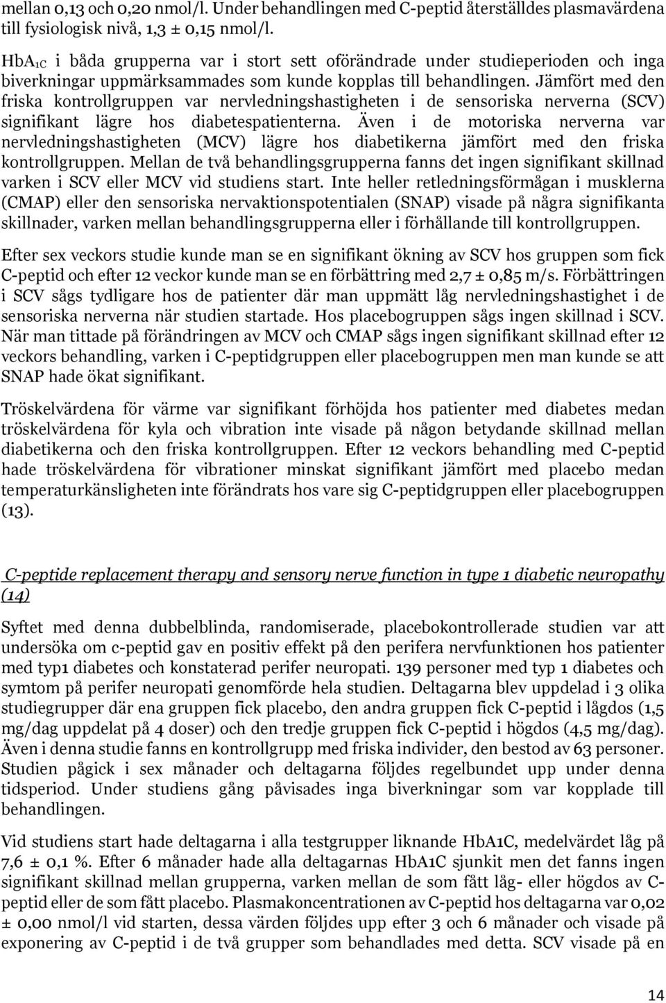 Jämfört med den friska kontrollgruppen var nervledningshastigheten i de sensoriska nerverna (SCV) signifikant lägre hos diabetespatienterna.