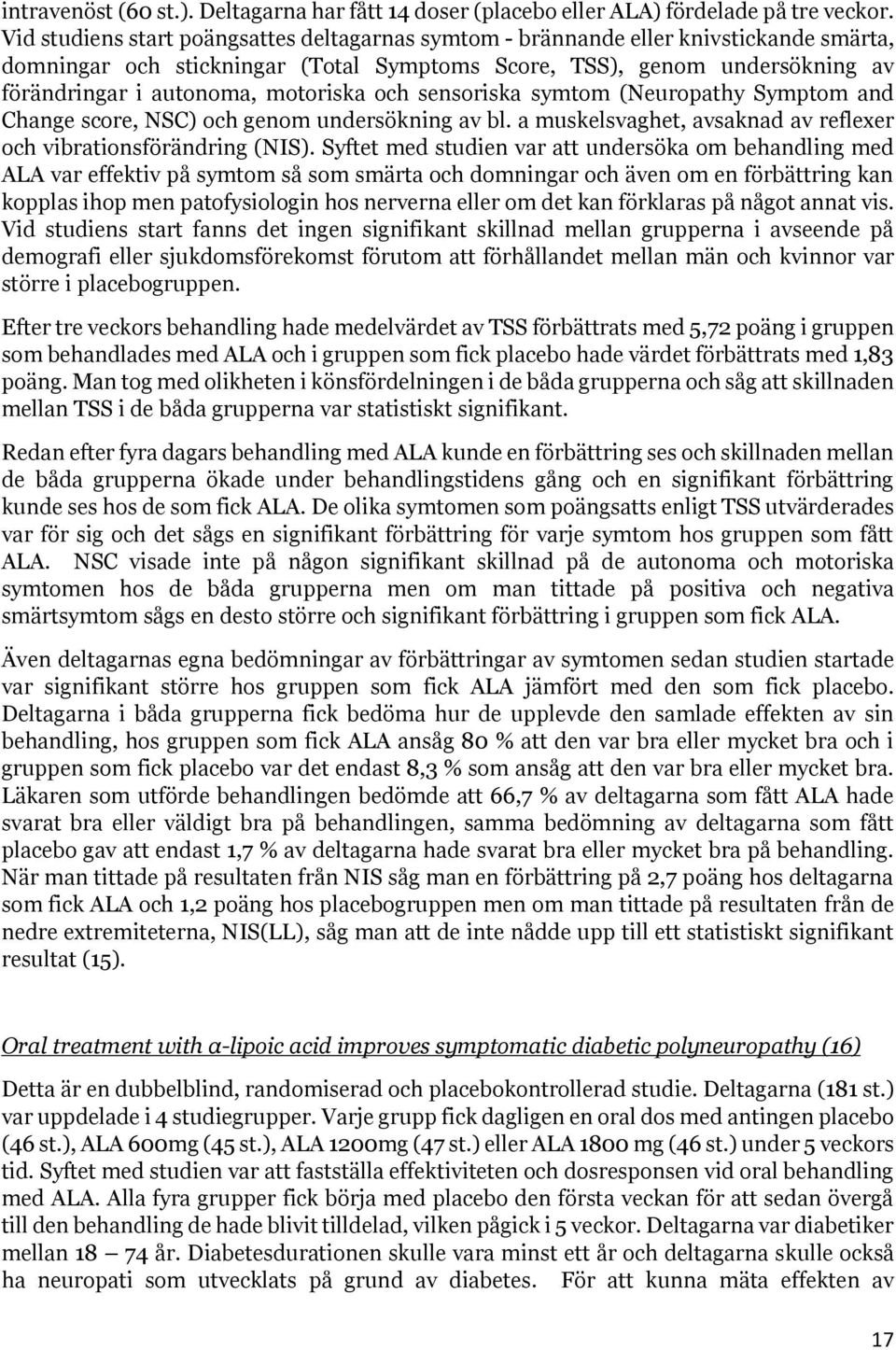 motoriska och sensoriska symtom (Neuropathy Symptom and Change score, NSC) och genom undersökning av bl. a muskelsvaghet, avsaknad av reflexer och vibrationsförändring (NIS).