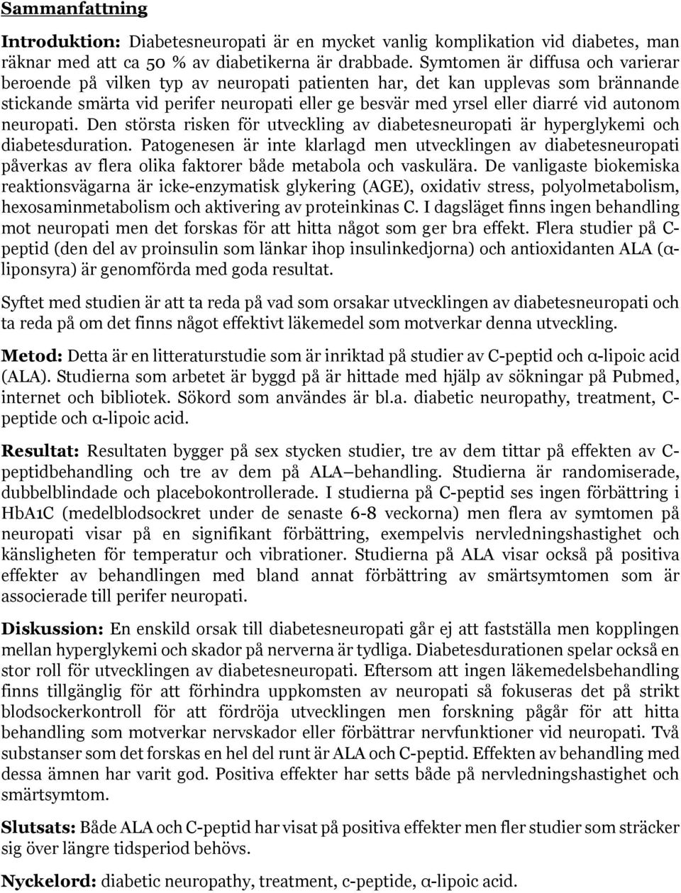 autonom neuropati. Den största risken för utveckling av diabetesneuropati är hyperglykemi och diabetesduration.