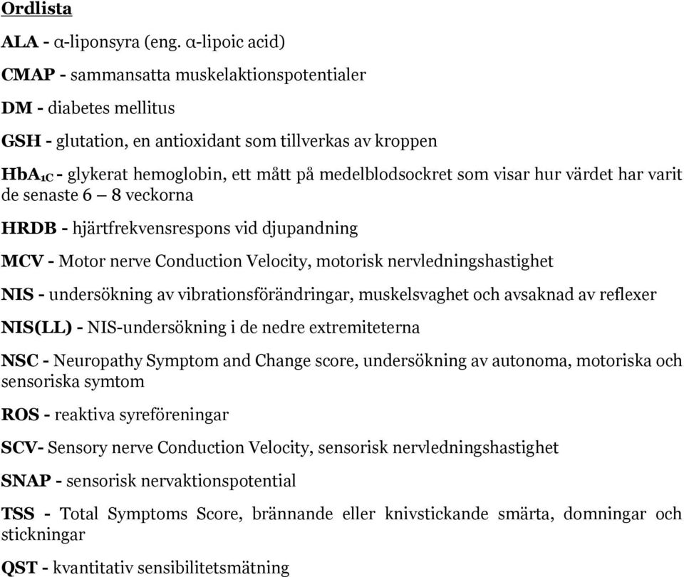 som visar hur värdet har varit de senaste 6 8 veckorna HRDB - hjärtfrekvensrespons vid djupandning MCV - Motor nerve Conduction Velocity, motorisk nervledningshastighet NIS - undersökning av