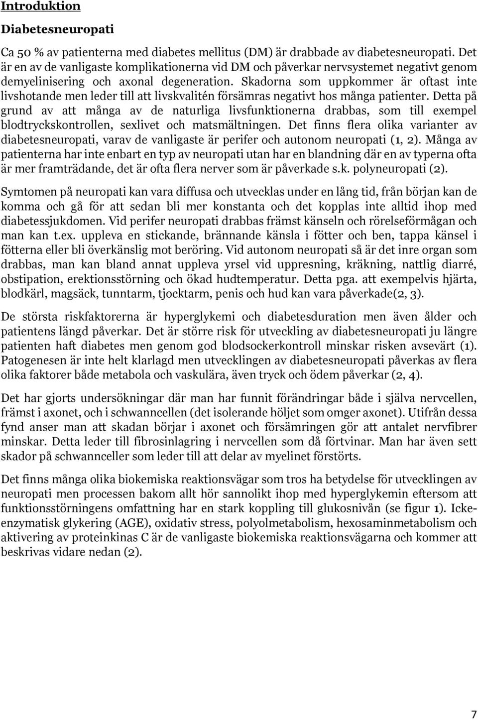 Skadorna som uppkommer är oftast inte livshotande men leder till att livskvalitén försämras negativt hos många patienter.