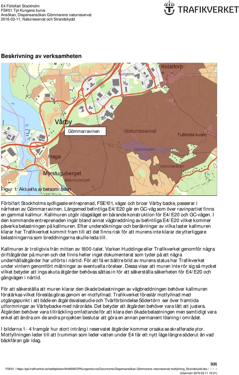 I den kommande entreprenaden ingår bland annat vägbreddning av befintliga E4/E20 vilket kommer påverka belastningen på kallmuren.