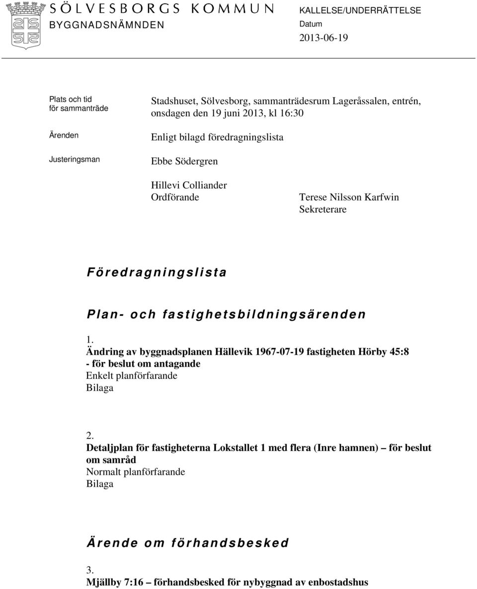 fastighetsbildningsärenden 1. Ändring av byggnadsplanen Hällevik 1967-07-19 fastigheten Hörby 45:8 - för beslut om antagande Enkelt planförfarande 2.