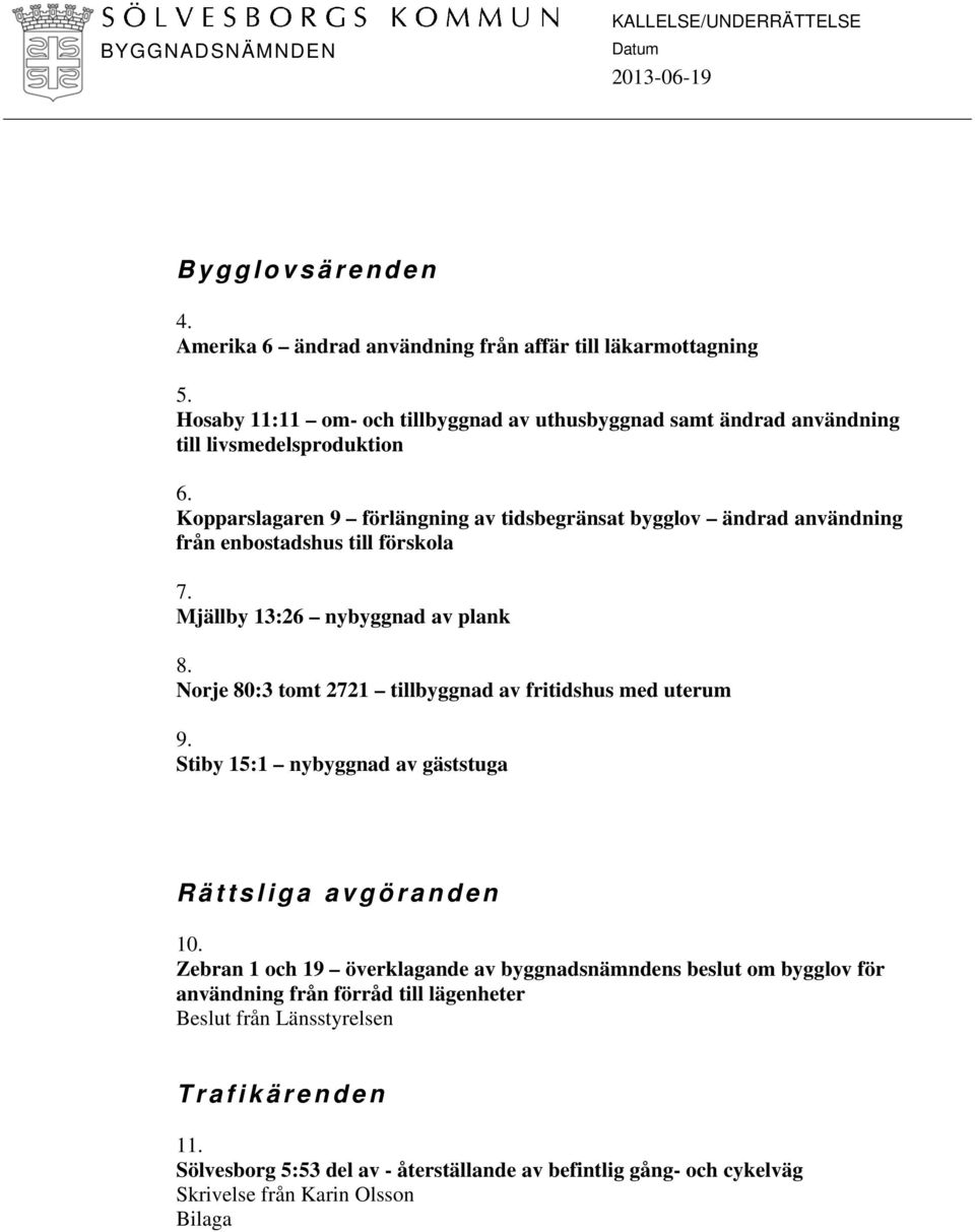 Kopparslagaren 9 förlängning av tidsbegränsat bygglov ändrad användning från enbostadshus till förskola 7. Mjällby 13:26 nybyggnad av plank 8.