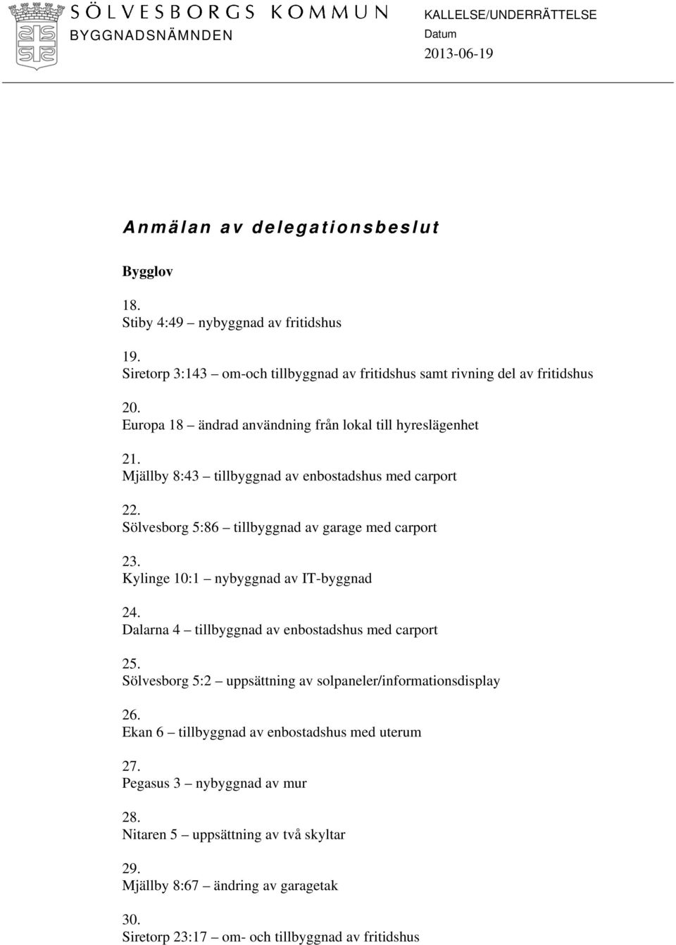 Kylinge 10:1 nybyggnad av IT-byggnad 24. Dalarna 4 tillbyggnad av enbostadshus med carport 25. Sölvesborg 5:2 uppsättning av solpaneler/informationsdisplay 26.